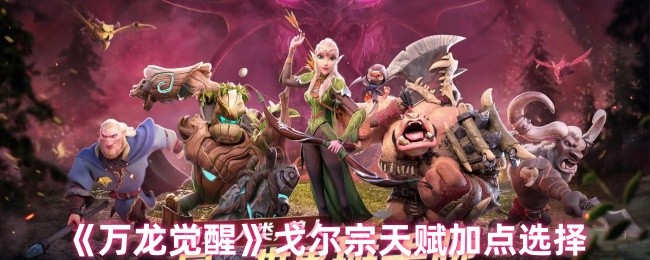 《万龙觉醒》戈尔宗天赋加点选择