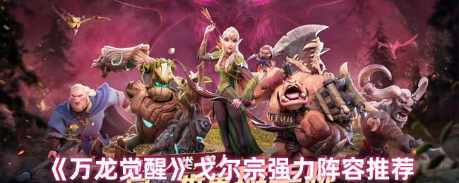 《万龙觉醒》戈尔宗强力阵容推荐
