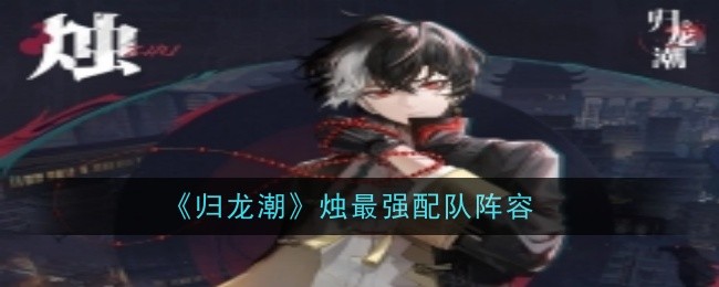 《归龙潮》烛最强配队阵容