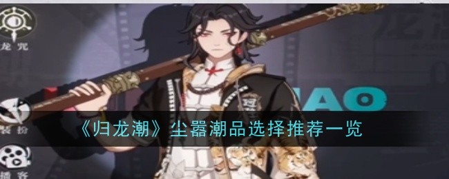 《归龙潮》尘嚣潮品选择推荐一览