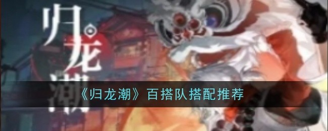 《归龙潮》百搭队搭配推荐