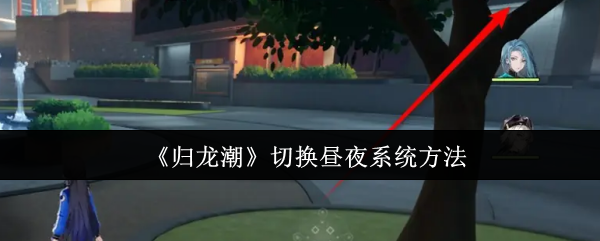 《归龙潮》切换昼夜系统方法