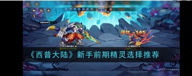 《西普大陆》新手前期精灵选择推荐