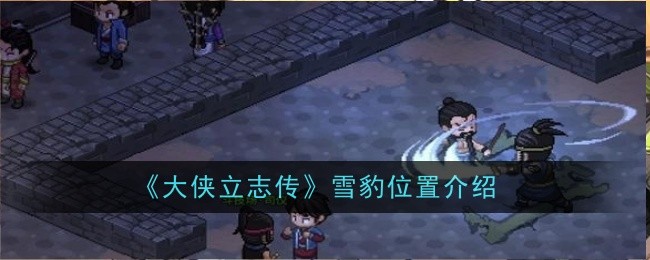 《大侠立志传》雪豹位置介绍