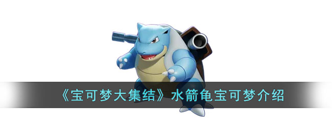 《宝可梦大集结》水箭龟宝可梦介绍