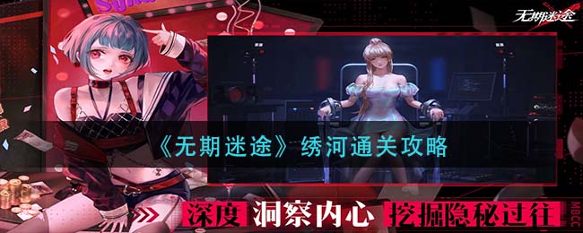 《无期迷途》绣河通关攻略