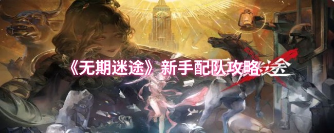 《无期迷途》新手配队攻略