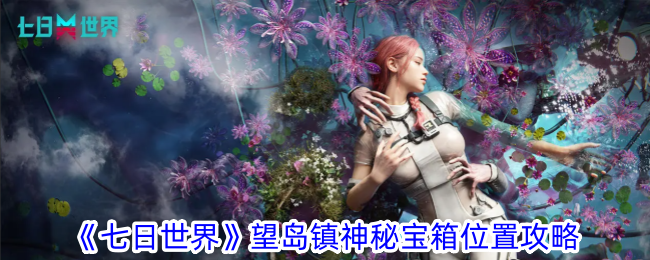 《七日世界》望岛镇神秘宝箱位置攻略