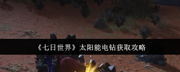 《七日世界》太阳能电钻获取攻略