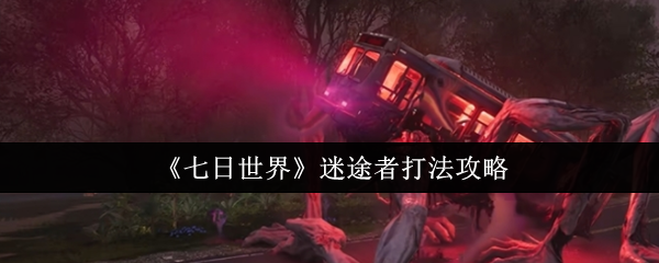 《七日世界》迷途者打法攻略