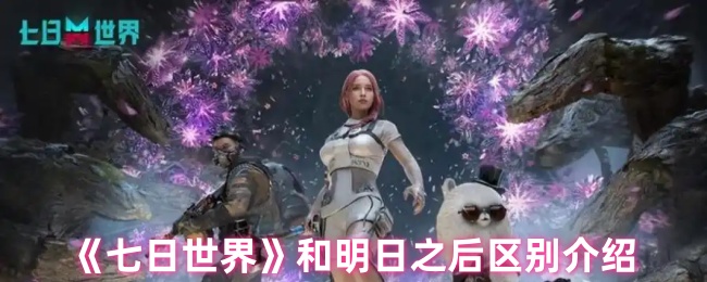 《七日世界》和明日之后区别介绍