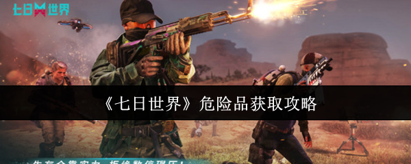 《七日世界》危险品获取攻略