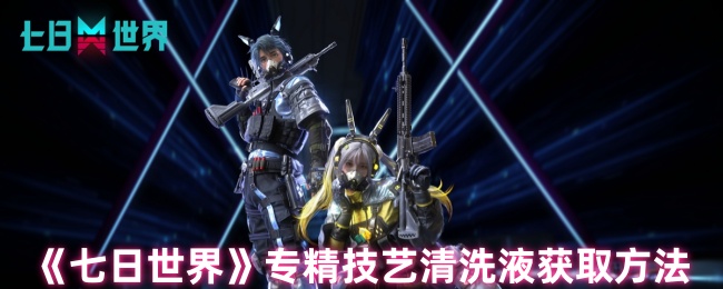 《七日世界》专精技艺清洗液获取方法