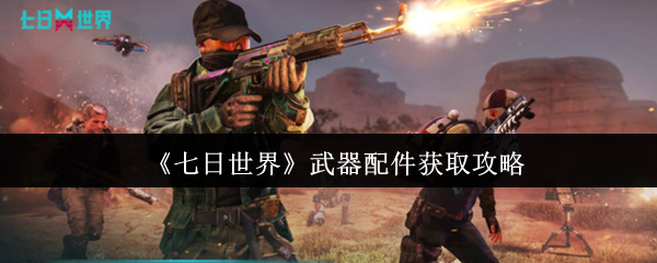 《七日世界》武器配件获取攻略