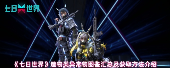 《七日世界》造物类异常物图鉴汇总及获取方法介绍