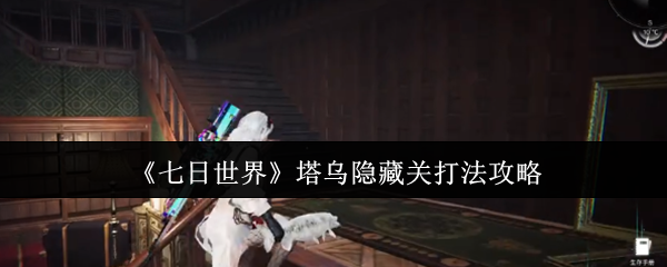 《七日世界》塔乌隐藏关打法攻略