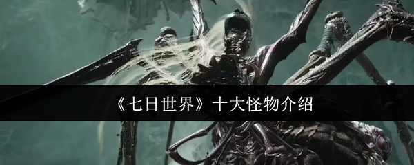 《七日世界》十大怪物介绍