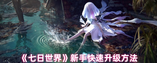 《七日世界》新手快速升级方法