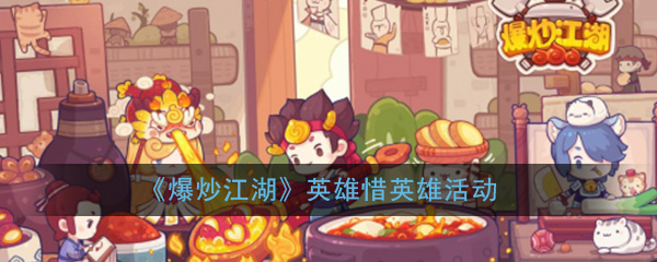 《爆炒江湖》英雄惜英雄新活动内容介绍