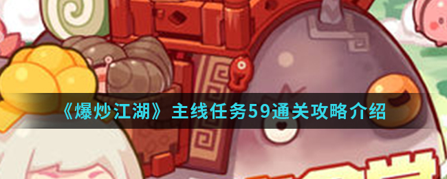 《爆炒江湖》主线任务59通关攻略介绍