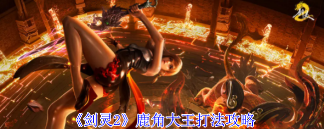 《剑灵2》鹿角大王打法攻略