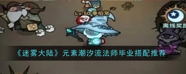 《迷雾大陆》元素潮汐流法师毕业搭配推荐