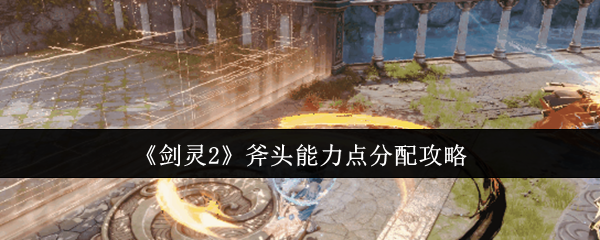 《剑灵2》斧头能力点分配攻略