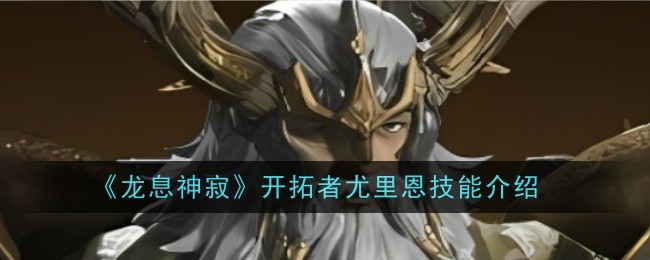 《龙息神寂》开拓者尤里恩技能介绍