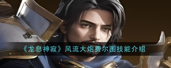 《龙息神寂》风流大炮费尔图技能介绍