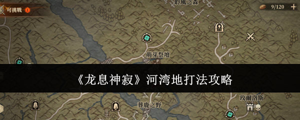 《龙息神寂》河湾地打法攻略