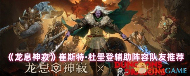 《龙息神寂》崔斯特·杜垩登辅助阵容队友推荐