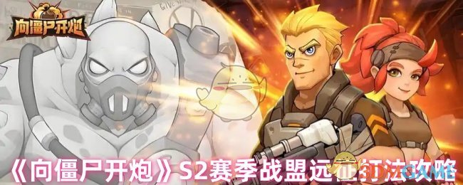 《向僵尸开炮》S2赛季战盟远征打法攻略