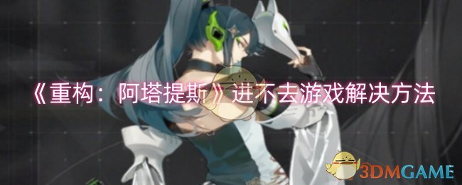 《重构:阿塔提斯》进不去游戏解决方法