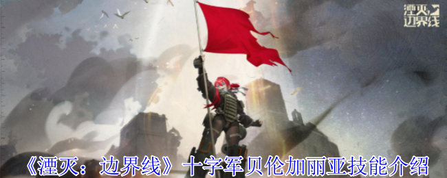 《湮灭：边界线》十字军贝伦加丽亚技能介绍