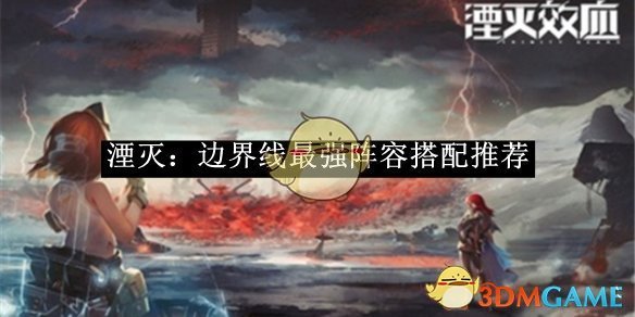 《湮灭：边界线》最强阵容搭配推荐