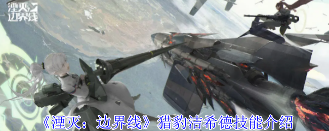 《湮灭：边界线》猎豹洁希德技能介绍