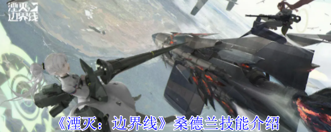 《湮灭：边界线》桑德兰技能介绍