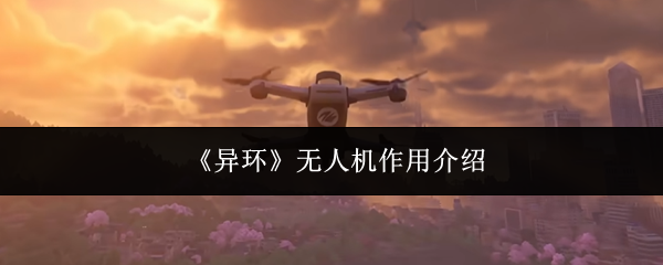 《异环》无人机作用介绍