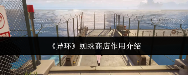 《异环》蜘蛛商店作用介绍