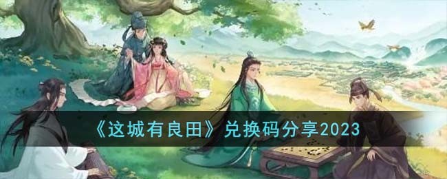 《这城有良田》兑换码分享2023