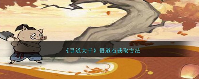 《寻道大千》悟道石获取方法