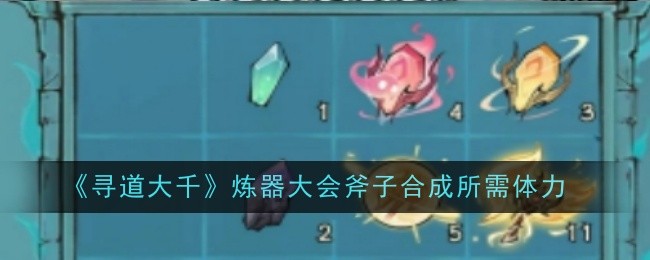 《寻道大千》炼器大会斧子合成所需体力