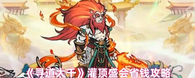 《寻道大千》灌顶盛会省钱攻略