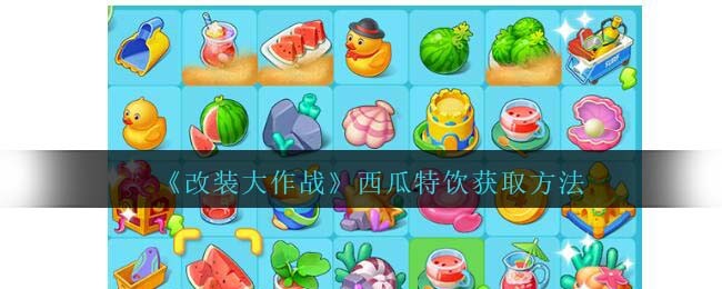 《改装大作战》西瓜特饮获取方法