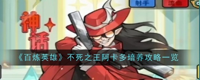 《百炼英雄》不死之王阿卡多培养攻略一览