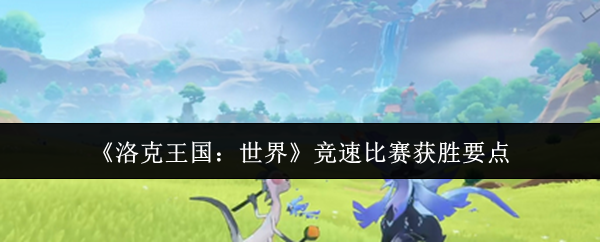 《洛克王国：世界》竞速比赛获胜要点