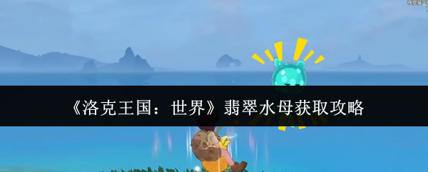 《洛克王国:世界》翡翠水母获取攻略