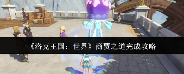 《洛克王国:世界》商贾之道完成攻略