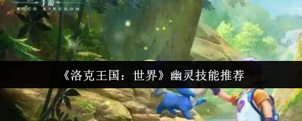 《洛克王国:世界》幽灵技能推荐