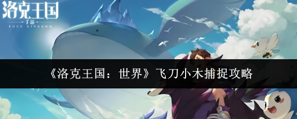 《洛克王国:世界》飞刀小木捕捉攻略